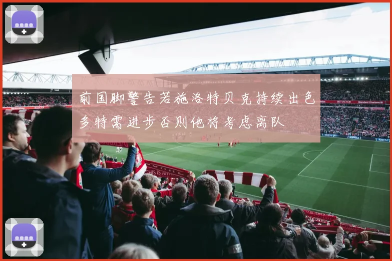 前国脚警告若施洛特贝克持续出色多特需进步否则他将考虑离队