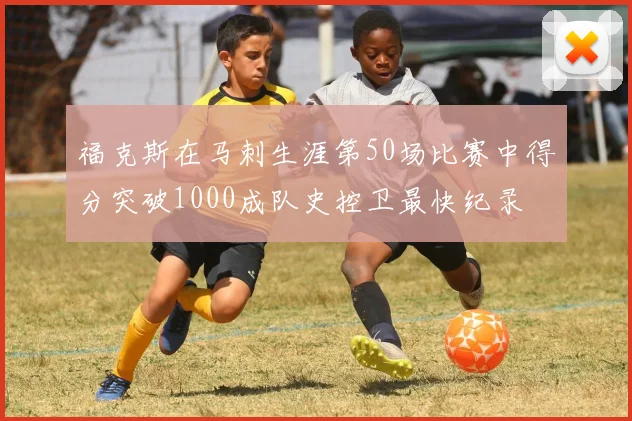福克斯在马刺生涯第50场比赛中得分突破1000成队史控卫最快纪录